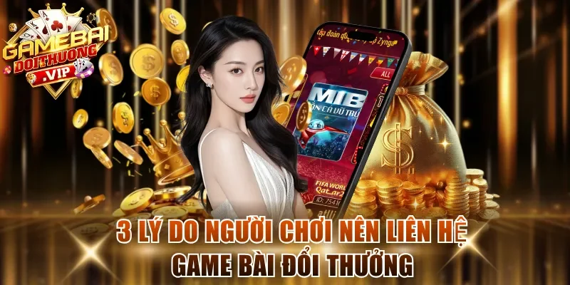 3 lý do người chơi nên liên hệ Game Bài Đổi Thưởng