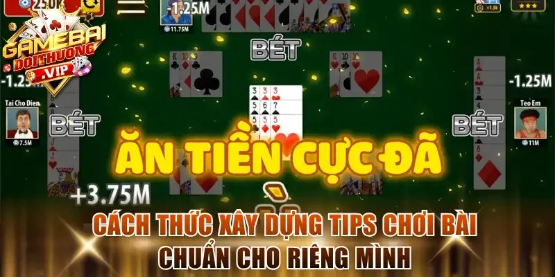 Cách thức xây dựng tips chơi bài chuẩn cho riêng mình