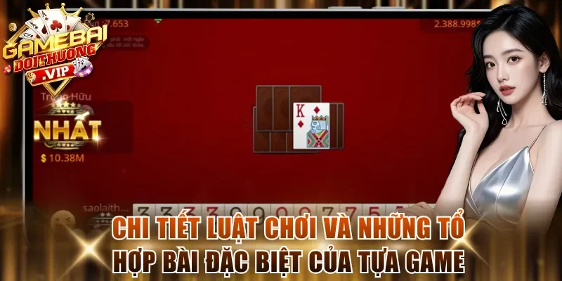 Chi tiết luật chơi và những tổ hợp bài đặc biệt của tựa game