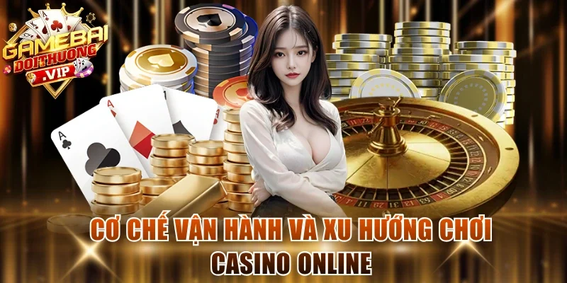Cơ chế vận hành và xu hướng chơi casino online