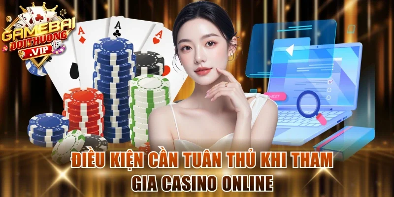 Điều kiện cần tuân thủ khi tham gia casino online