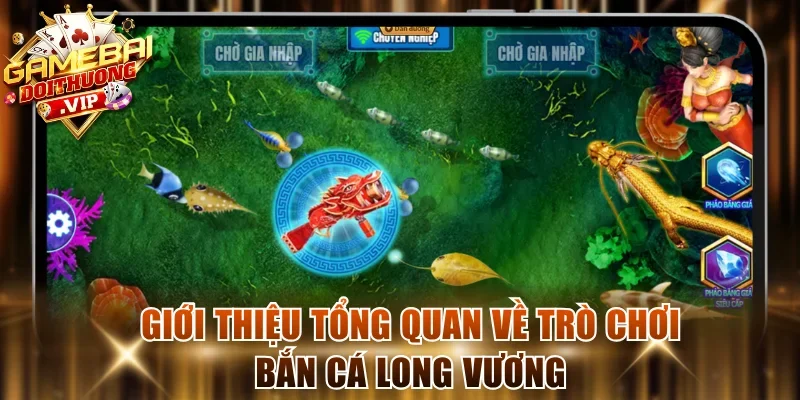 Giới thiệu nét tổng quan về trò chơi bắn cá Long Vương