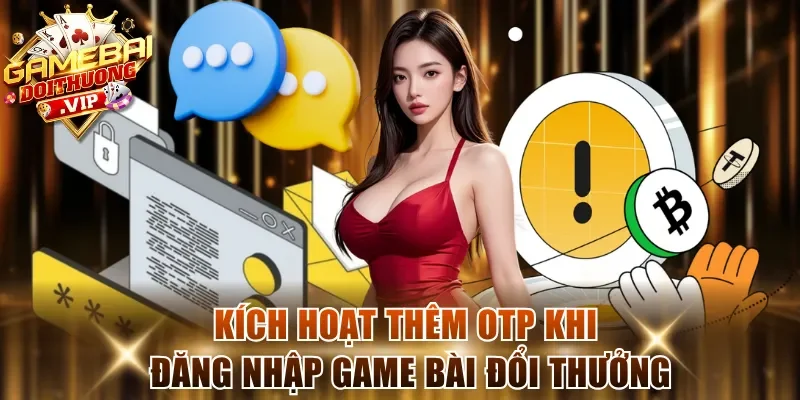 Kích hoạt thêm OTP khi đăng nhập game bài đổi thưởng