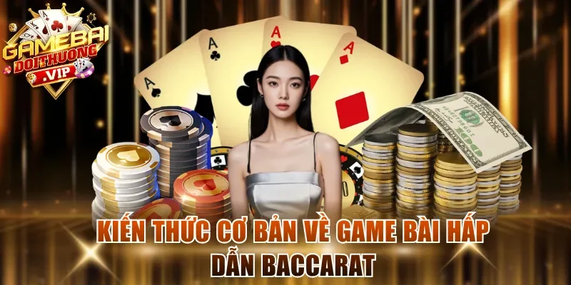 Kiến thức cơ bản về game bài hấp dẫn Baccarat