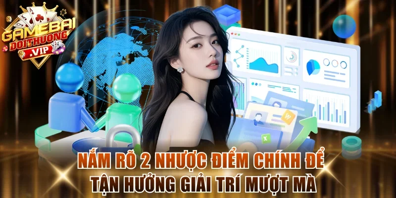 Nắm rõ 2 nhược điểm chính để tận hưởng giải trí mượt mà