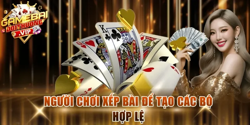 Người chơi xếp bài để tạo các bộ hợp lệ