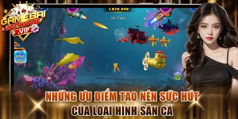 Những ưu điểm tạo nên sức hút của loại hình săn cá