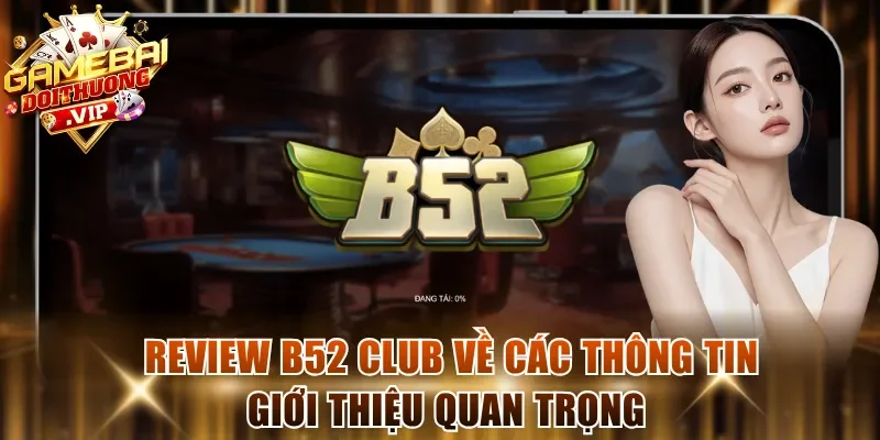 Review B52 Club về các thông tin giới thiệu quan trọng 