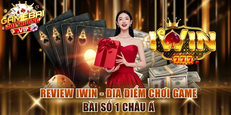 Review Iwin - Địa điểm chơi game bài số 1 châu Á