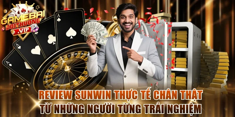 Review Sunwin thực tế chân thật từ những người từng trải nghiệm