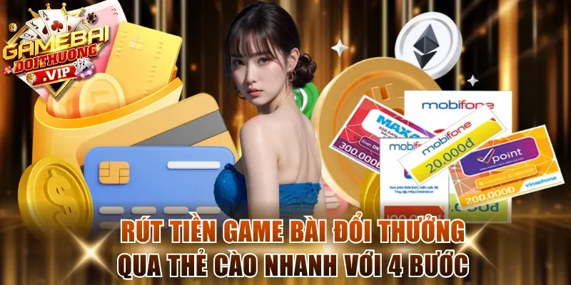 Rút tiền game bài đổi thưởng qua thẻ cào nhanh với 4 bước