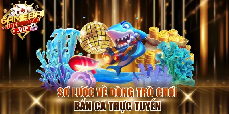 Sơ lược về dòng trò chơi bắn cá trực tuyến