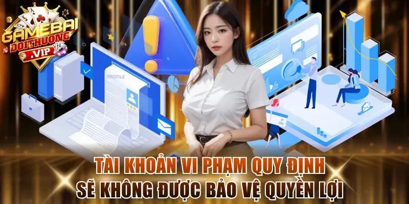 Tài khoản vi phạm quy định sẽ không được bảo vệ quyền lợi