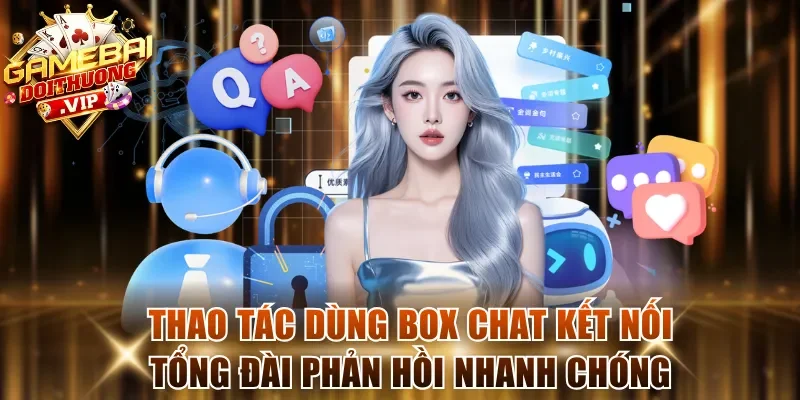 Thao tác dùng box chat kết nối tổng đài phản hồi nhanh chóng