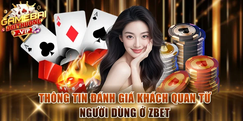 Thông tin đánh giá khách quan từ người dùng ở Zbet