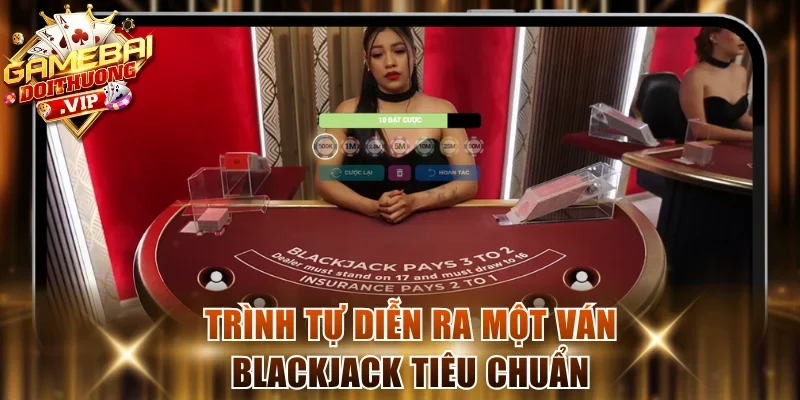 Trình tự diễn ra một ván Blackjack tiêu chuẩn